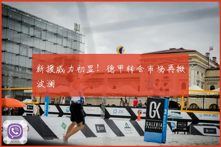 新援威力初显！德甲转会市场再掀波澜