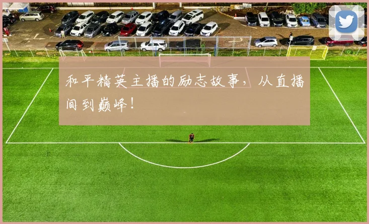 和平精英主播的励志故事，从直播间到巅峰！