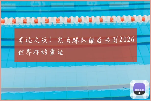 奇迹之夜！黑马球队能否书写2026世界杯的童话