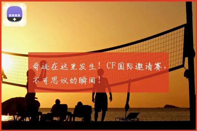 奇迹在这里发生！CF国际邀请赛，不可思议的瞬间！