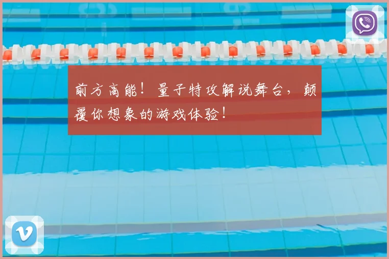 前方高能！量子特攻解说舞台，颠覆你想象的游戏体验！