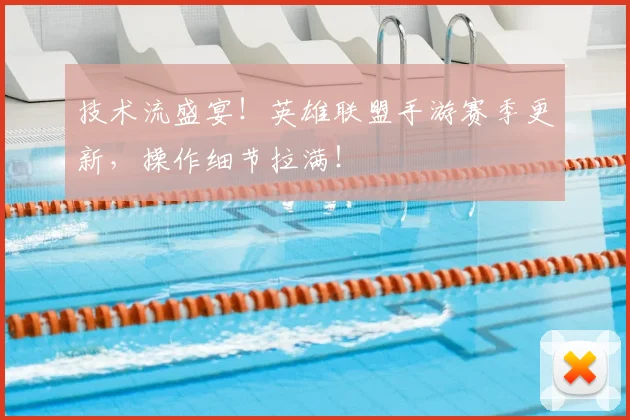 技术流盛宴！英雄联盟手游赛季更新，操作细节拉满！