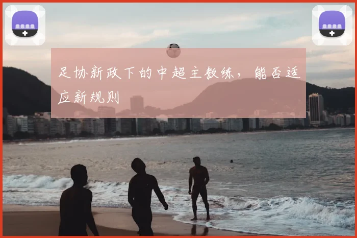 足协新政下的中超主教练，能否适应新规则