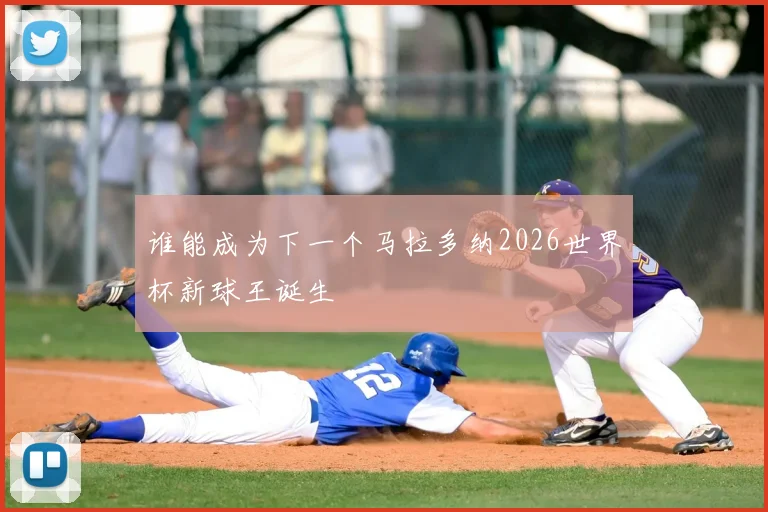 谁能成为下一个马拉多纳2026世界杯新球王诞生