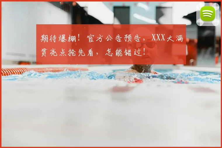 期待爆棚！官方公告预告，XXX大满贯亮点抢先看，怎能错过！