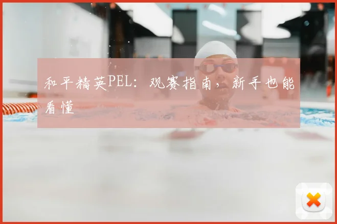 和平精英PEL：观赛指南，新手也能看懂